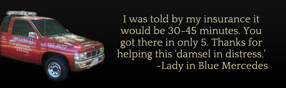 I was told by my insurance it would be 30-45 minutes. You got there in only 5. Thanks for helping this 'damsel in distress.' ~Lady in Blue Mercedes