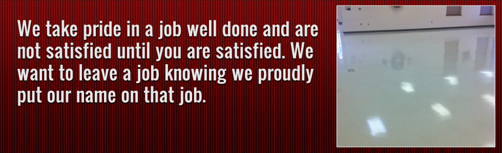 We take pride in a job well done and are not satisfied until you are satisfied. 
					 We want to leave a job knowing we proudly put our name on that job.